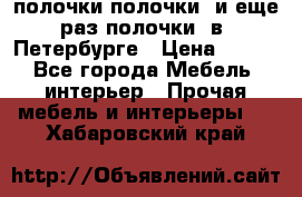 полочки полочки  и еще раз полочки  в  Петербурге › Цена ­ 500 - Все города Мебель, интерьер » Прочая мебель и интерьеры   . Хабаровский край